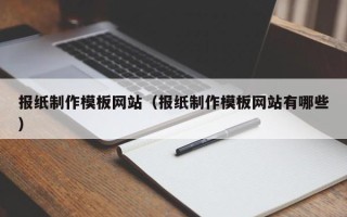 莱阳报纸制作模板网站（报纸制作模板网站有哪些）