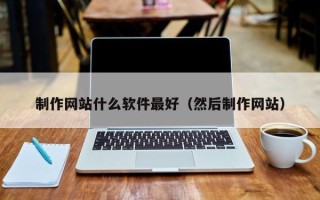 莱阳制作网站什么软件最好（然后制作网站）