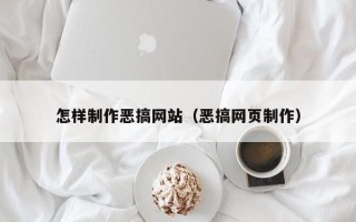 莱阳怎样制作恶搞网站（恶搞网页制作）