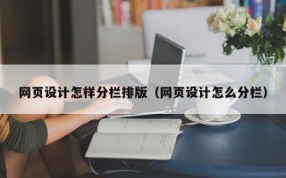 莱阳网页设计怎样分栏排版（网页设计怎么分栏）
